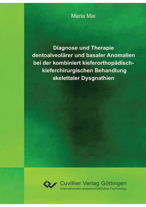 Diagnose und Therapie dentoalveolärer und basaler Anomalien bei der kombiniert kieferorthopädisch - kieferchirurgischen Behandlung skelettaler Dysgnathien -  Maria Mai