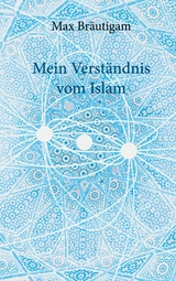 Mein Verst&auml;ndnis vom Islam - Max Br&auml;utigam