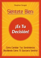 Si&eacute;ntete Bien: &iexcl;Es Tu Decisi&oacute;n! - Stephan Szugat