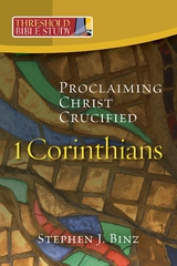 Threshold Bible Study: 1 Corinthians: Proclaiming Christ Crucified: 1 Corinthians: - Stephen J Binz