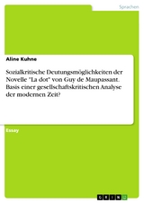 Sozialkritische Deutungsm&ouml;glichkeiten der Novelle "La dot" von Guy de Maupassant. Basis einer gesellschaftskritischen Analyse der modernen Zeit? - Aline Kuhne