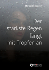 Der st&auml;rkste Regen f&auml;ngt mit Tropfen an - Herbert Friedrich