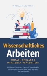 Wissenschaftliches Arbeiten: Einfach erkl&auml;rt & praxisnah pr&auml;sentiert - Nadja Heidrich