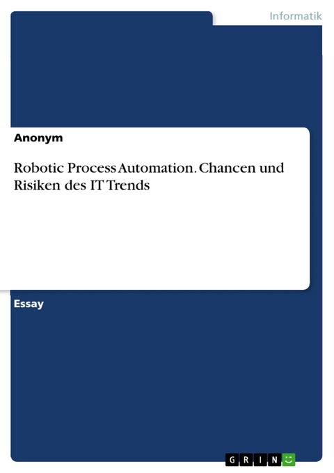 Robotic Process Automation. Chancen und Risiken des IT Trends