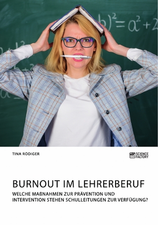 Burnout im Lehrerberuf. Welche Maßnahmen zur Prävention und Intervention stehen Schulleitungen zur Verfügung?