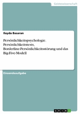 Pers&ouml;nlichkeitspsychologie. Pers&ouml;nlichkeitstests, Borderline-Pers&ouml;nlichkeitsst&ouml;rung und das Big-Five-Modell - Ilayda Basaran