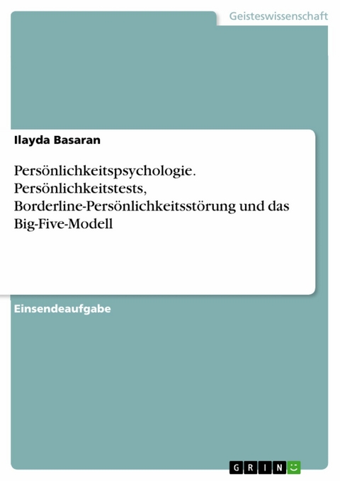 Pers&ouml;nlichkeitspsychologie. Pers&ouml;nlichkeitstests, Borderline-Pers&ouml;nlichkeitsst&ouml;rung und das Big-Five-Modell - Ilayda Basaran
