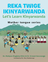 Reka Twige Ikinyarwanda   Let’s Learn Kinyarwanda - Dr. Mollynn Mugisha-Otim, Dr. Ernest Karuranga