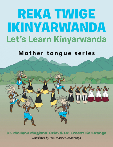 Reka Twige Ikinyarwanda   Let’s Learn Kinyarwanda - Dr. Mollynn Mugisha-Otim, Dr. Ernest Karuranga