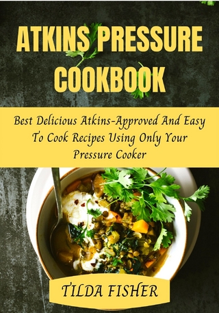 Atkins Pressure Cookbook Best Delicious Atkins-Approved And Easy To Cook Recipes Using Only Your Pressure Cooker
