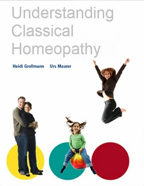 Understandig Classical Homeopathy - Heidi Grollmann, Urs Maurer