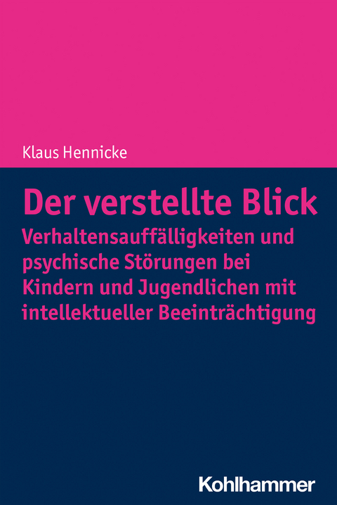 Der verstellte Blick: Verhaltensauff&auml;lligkeiten und psychische St&ouml;rungen bei Kindern und Jugendlichen mit intellektueller Beeintr&auml;chtigung - Klaus Hennicke