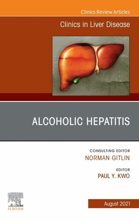 Alcoholic Hepatitis, An Issue of Clinics in Liver Disease, E-Book - 