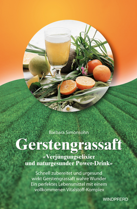 Gerstengrassaft - Verj&uuml;ngungselixier und naturgesunder Power-Drink - Barbara Simonsohn