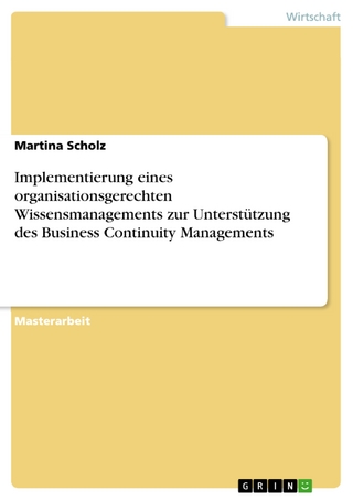 Implementierung eines organisationsgerechten Wissensmanagements zur Unterstützung des Business Continuity Managements