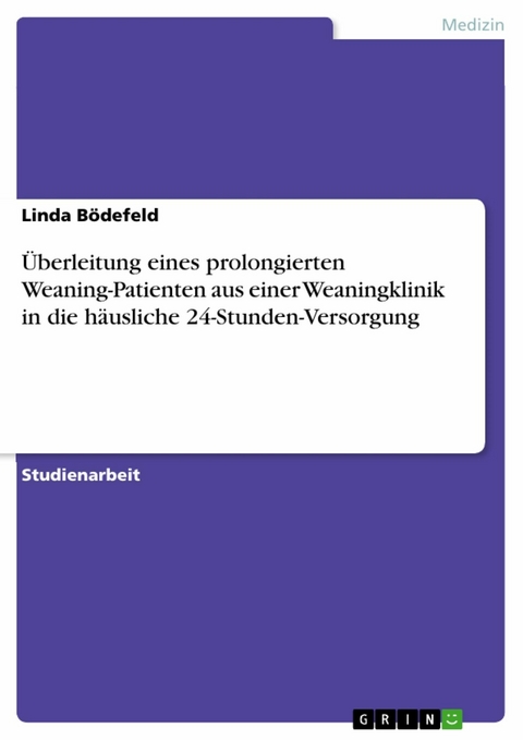 &Uuml;berleitung eines prolongierten Weaning-Patienten aus einer Weaningklinik in die h&auml;usliche 24-Stunden-Versorgung - Linda B&ouml;defeld