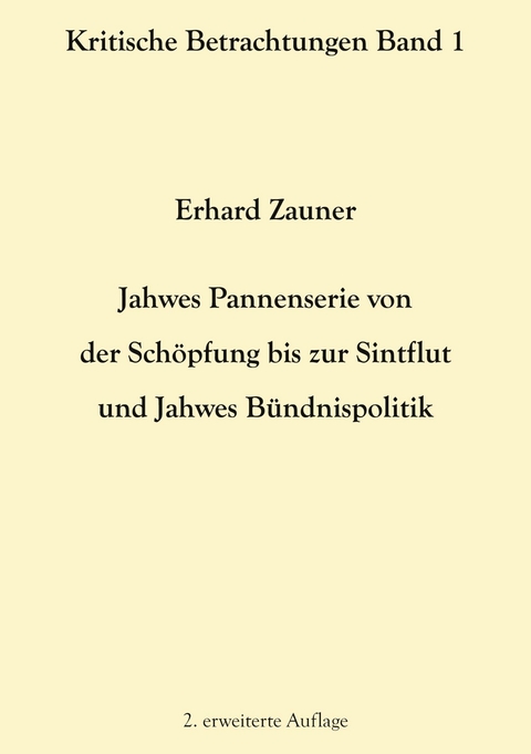 Jahwes Pannenserie von der Sch&ouml;pfung bis zur Sintflut und Jahwes B&uuml;ndnispolitik - Erhard Zauner