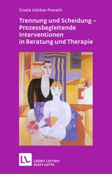 Trennung und Scheidung - Prozessbegleitende Intervention in Beratung und Therapie - Gisela H&ouml;tker-Ponath