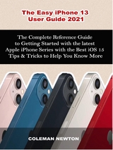 The Easy iPhone 13  User Guide 2021 - Coleman Newton