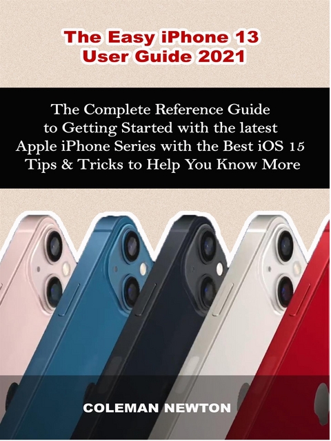 The Easy iPhone 13  User Guide 2021 - Coleman Newton