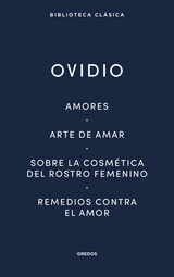 Amores. Arte de amar. Sobre la cosm&eacute;tica del rostro femenino. Remedios contra el amor -  Ovidio