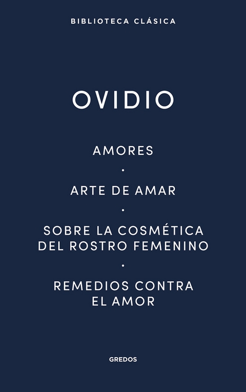 Amores. Arte de amar. Sobre la cosm&eacute;tica del rostro femenino. Remedios contra el amor -  Ovidio
