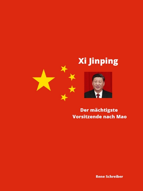 Xi Jinping Der m&auml;chtigste Vorsitzende nach Mao Zedong -  Rene Schreiber