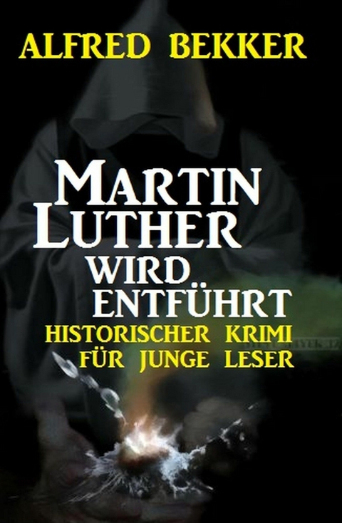 Martin Luther wird entf&uuml;hrt - Alfred Bekker