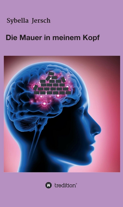 Die Mauer in meinem Kopf -  Sybella Jersch