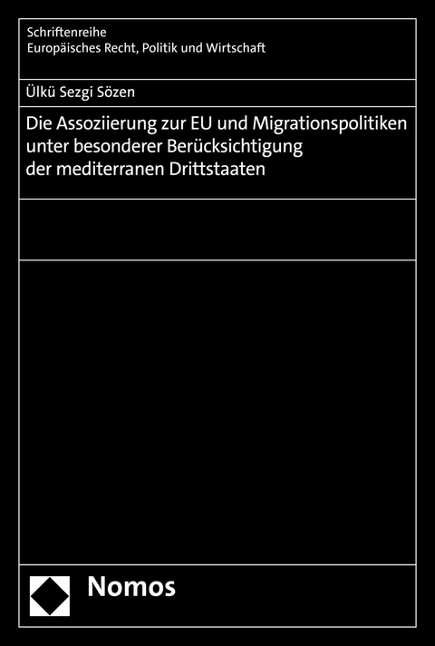Die Assoziierung zur EU und Migrationspolitiken unter besonderer Berücksichtigung der mediterranen Drittstaaten - Ülkü Sezgi Sözen