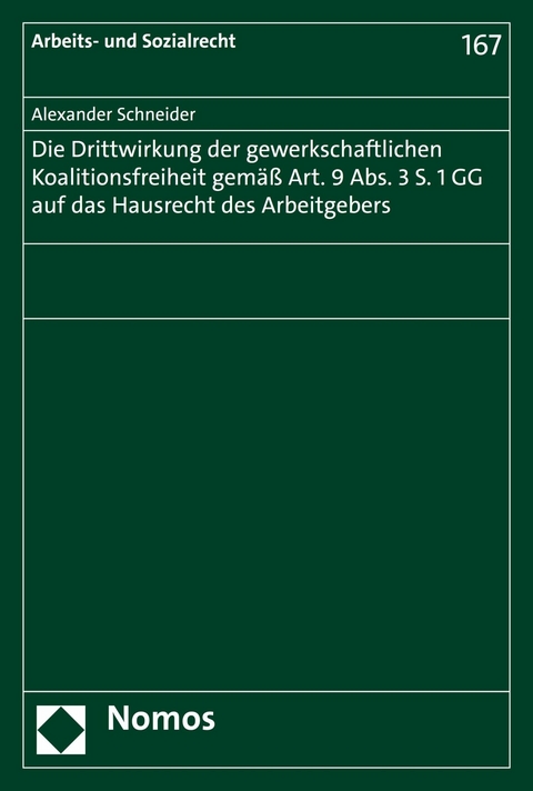 Die Drittwirkung der gewerkschaftlichen Koalitionsfreiheit gem&auml;&szlig; Art. 9 Abs. 3 S. 1 GG auf das Hausrecht des Arbeitgebers - Alexander Schneider