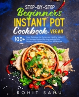 Step-By-Step Beginners Instant Pot Cookbook (Vegan) - Rohit Sahu