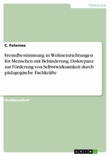 Fremdbestimmung in Wohneinrichtungen f&uuml;r Menschen mit Behinderung. Diskrepanz zur F&ouml;rderung von Selbstwirksamkeit durch p&auml;dagogische Fachkr&auml;fte - C. Foteinos