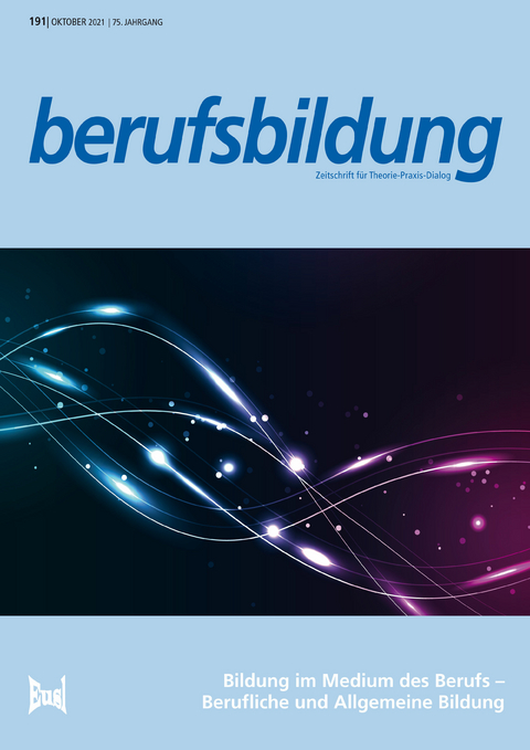 berufsbildung Heft 191, Oktober 2021: Bildung im Medium des Berufs &ndash; Berufliche und Allgemeine Bildung - 