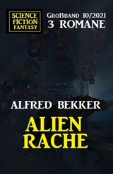 Alienrache: Science Fiction Fantasy Gro&szlig;band 3 Romane 10/2021 - Alfred Bekker