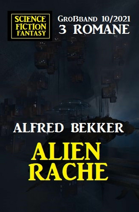 Alienrache: Science Fiction Fantasy Gro&szlig;band 3 Romane 10/2021 - Alfred Bekker