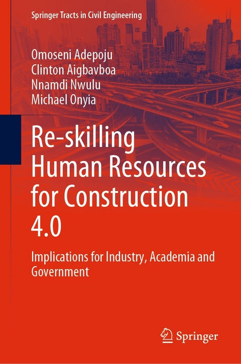 Re-skilling Human Resources for Construction 4.0 -  Omoseni Adepoju,  Clinton Aigbavboa,  Nnamdi Nwulu,  Michael Onyia