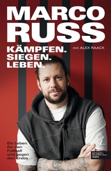 K&auml;mpfen, Siegen, Leben. Ein Leben f&uuml;r den Fu&szlig;ball und gegen den Krebs - Marco Russ, Alex Raack