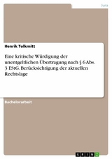 Eine kritische W&uuml;rdigung der unentgeltlichen &Uuml;bertragung nach &sect; 6 Abs. 3 EStG. Ber&uuml;cksichtigung der aktuellen Rechtslage - Henrik Tolkmitt