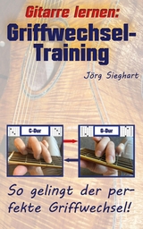 Gitarre lernen: Griffwechsel-Training f&uuml;r Einsteiger - J&ouml;rg Sieghart