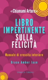 "Chiamami Arturo" - Libro Impertinente sulla Felicit&agrave; - Grace Amber Jaxn
