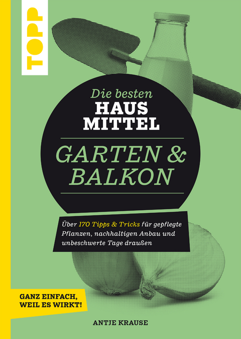 Die besten Hausmittel f&uuml;r Garten & Balkon - Antje Krause