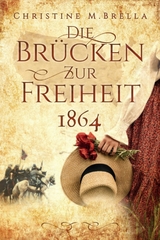 Die Br&uuml;cken zur Freiheit - 1864 - Christine M. Brella