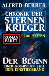 Der Beginn einer kosmischen Saga: Chronik der Sternenkrieger - Der Einstiegsband: 1200 Seiten Romanpaket - Alfred Bekker
