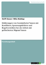 Erfahrungen von Sozialarbeiter*innen mit Konflikten, Spannungsfeldern und Regelverst&ouml;&szlig;en bei der Arbeit mit gefl&uuml;chteten Migrant*innen - Steffi Gesser, Mike Bialdiga