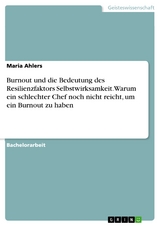 Burnout und die Bedeutung des Resilienzfaktors Selbstwirksamkeit. Warum ein schlechter Chef noch nicht reicht, um ein Burnout zu haben - Maria Ahlers