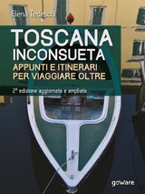 Toscana inconsueta. Appunti e itinerari per viaggiare oltre &ndash; Seconda edizione aggiornata e ampliata - Elena Tedeschi