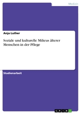 Soziale und kulturelle Milieus &auml;lterer Menschen in der Pflege - Anja Luther