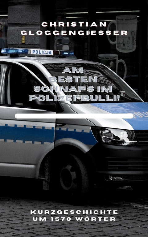 Am besten Schnaps im Polizei-Bulli! - Christian Gloggengie&szlig;er