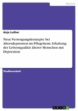 Neue Versorgungskonzepte bei Altersdepression im Pflegeheim. Erhaltung der Lebensqualit&auml;t &auml;lterer Menschen mit Depression - Anja Luther